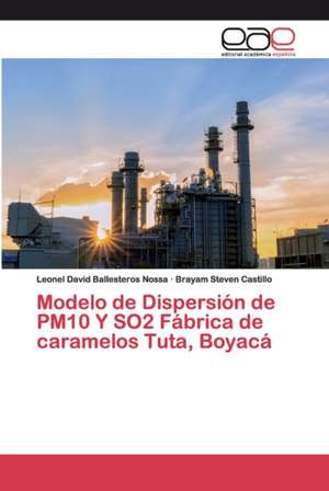 Modelo de Dispersión de PM10 Y SO2 Fábrica de caramelos Tuta, Boyacá de Leonel David Ballesteros Nossa