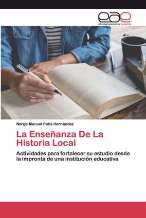 La Enseñanza De La Historia Local de Norge Manuel Peña Hernández