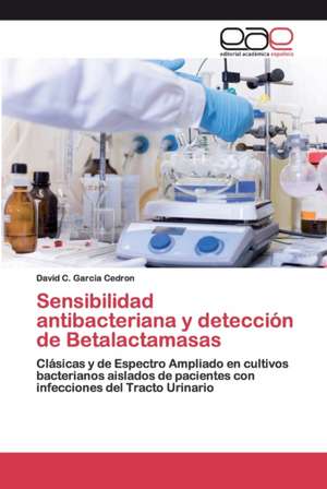 Sensibilidad antibacteriana y detección de Betalactamasas de David C. Garcia Cedron