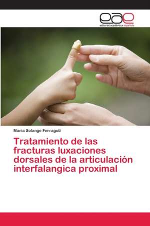 Tratamiento de las fracturas luxaciones dorsales de la articulación interfalangica proximal de Maria Solange Ferraguti