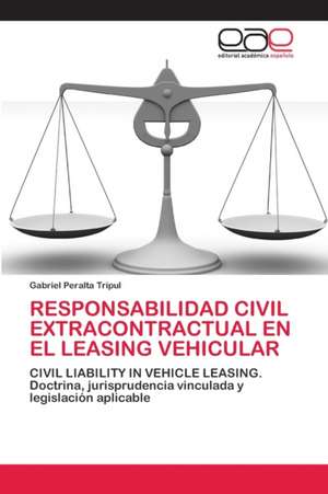 RESPONSABILIDAD CIVIL EXTRACONTRACTUAL EN EL LEASING VEHICULAR de Gabriel Peralta Tripul