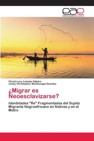 ¿Migrar es Neoesclavizarse? de Christ-Levy Leboba Ndjoka