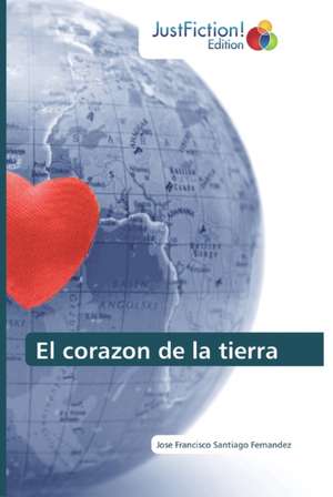 El corazon de la tierra de Jose Francisco Santiago Fernandez