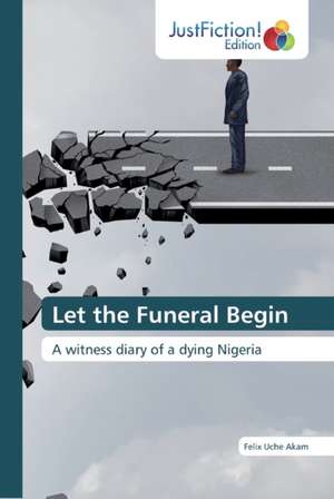 Let the Funeral Begin de Felix Uche Akam