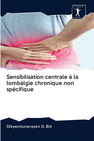 Sensibilisation centrale à la lombalgie chronique non spécifique de Dibyendunarayan D. Bid