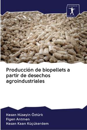 Producción de biopellets a partir de desechos agroindustriales de Hasan Hüseyin Öztürk