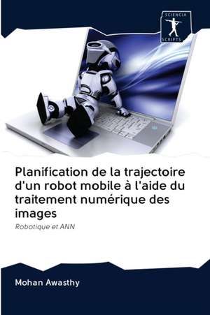 Planification de la trajectoire d'un robot mobile à l'aide du traitement numérique des images de Mohan Awasthy