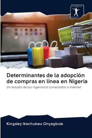 Determinantes de la adopción de compras en línea en Nigeria de Kingsley Ikechukwu Onyegbule