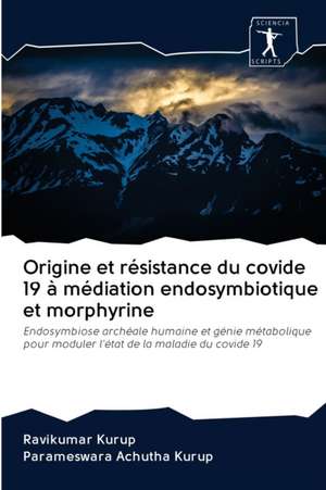 Origine et résistance du covide 19 à médiation endosymbiotique et morphyrine de Ravikumar Kurup