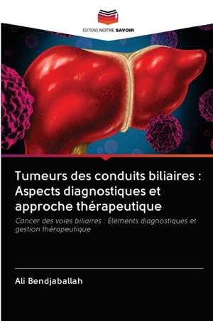 Tumeurs des conduits biliaires : Aspects diagnostiques et approche thérapeutique de Ali Bendjaballah