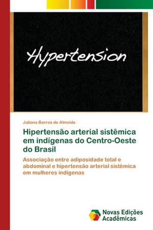 Hipertensão arterial sistêmica em indígenas do Centro-Oeste do Brasil de Juliana Barros de Almeida