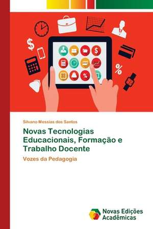 Novas Tecnologias Educacionais, Formação e Trabalho Docente de Silvano Messias Dos Santos