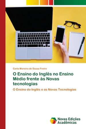 O Ensino do Inglês no Ensino Médio frente às Novas tecnologias de Carla Moreira de Sousa Freire