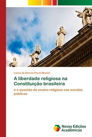 A liberdade religiosa na Constituição brasileira de Lucas de Barros Peron Maciel