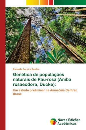 Genética de populações naturais de Pau-rosa (Aniba rosaeodora, Ducke): de Ronaldo Pereira Santos