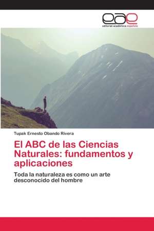 El ABC de las Ciencias Naturales: fundamentos y aplicaciones de Tupak Ernesto Obando Rivera