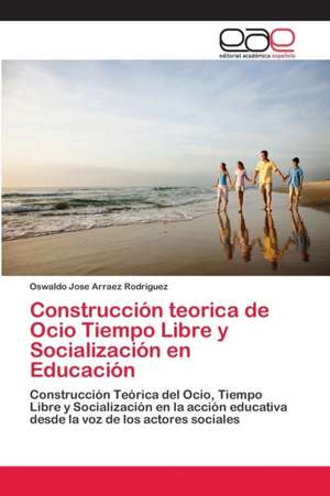 Construcción teorica de Ocio Tiempo Libre y Socialización en Educación de Oswaldo Jose Arraez Rodriguez