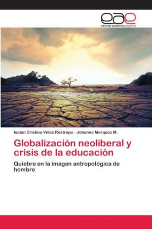 Globalización neoliberal y crisis de la educación de Isabel Cristina Vélez Restrepo