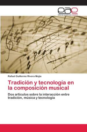 Tradición y tecnología en la composición musical de Rafael Guillermo Rivera Mejía