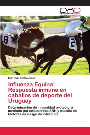 Influenza Equina: Respuesta inmune en caballos de deporte del Uruguay de Edin Raúl Castro Janer