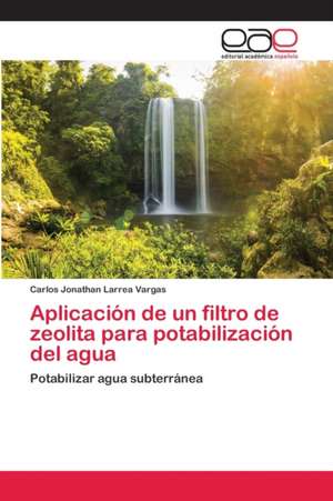 Aplicación de un filtro de zeolita para potabilización del agua de Carlos Jonathan Larrea Vargas