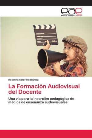 La Formación Audiovisual del Docente de Rosalina Soler Rodríguez