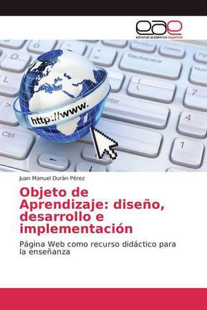 Objeto de Aprendizaje: diseño, desarrollo e implementación de Juan Manuel Durán Pérez