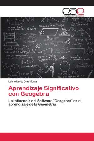 Aprendizaje Significativo con Geogebra de Luis Alberto Díaz Nunja