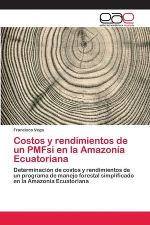 Costos y rendimientos de un PMFsi en la Amazonía Ecuatoriana de Francisco Vega