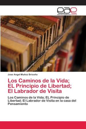 Los Caminos de la Vida; EL Principio de Libertad; El Labrador de Visita de Jose Angel Muñoz Briceño