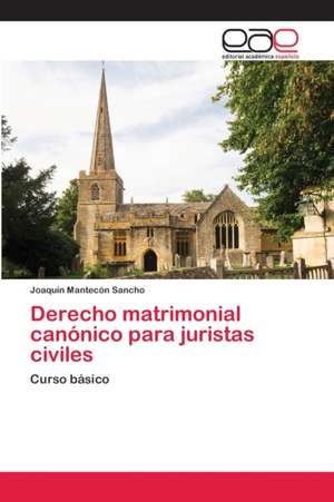 Derecho matrimonial canónico para juristas civiles de Joaquín Mantecón Sancho