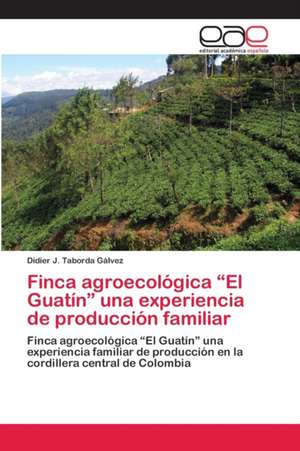 Finca agroecológica ¿El Guatín¿ una experiencia de producción familiar de Didier J. Taborda Gálvez