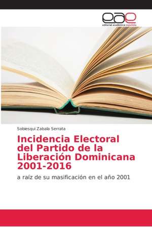 Incidencia Electoral del Partido de la Liberación Dominicana 2001-2016 de Sobiesqui Zabala Serrata