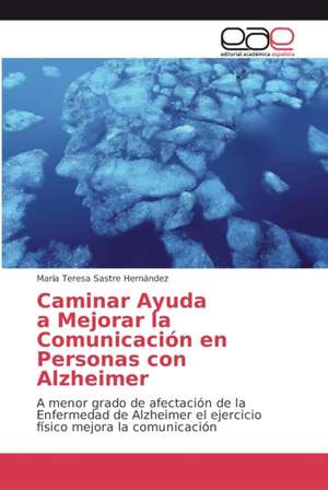 Caminar Ayuda a Mejorar la Comunicación en Personas con Alzheimer de María Teresa Sastre Hernández