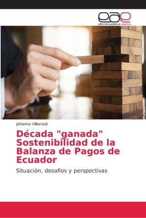 Década "ganada" Sostenibilidad de la Balanza de Pagos de Ecuador de Johanna Villarreal