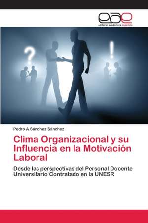 Clima Organizacional y su Influencia en la Motivación Laboral de Pedro A Sánchez Sánchez