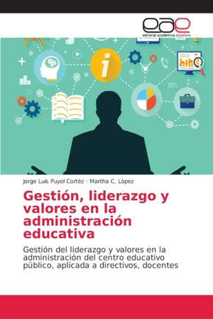 Gestión, liderazgo y valores en la administración educativa de Jorge Luis Puyol Cortèz