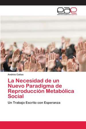 La Necesidad de un Nuevo Paradigma de Reproducción Metabólica Social de Andrés Cañas