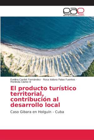 El producto turístico territorial, contribución al desarrollo local de Evelina Cardet Fernández