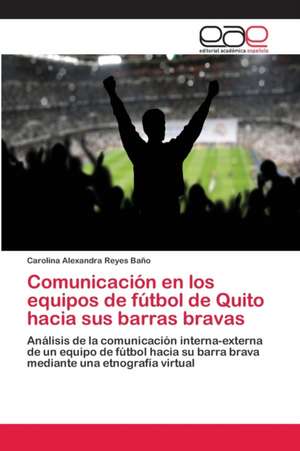 Comunicación en los equipos de fútbol de Quito hacia sus barras bravas de Carolina Alexandra Reyes Baño