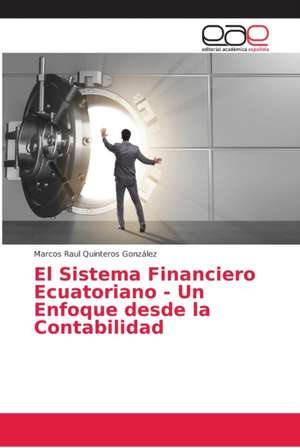 El Sistema Financiero Ecuatoriano - Un Enfoque desde la Contabilidad de Marcos Raul Quinteros González