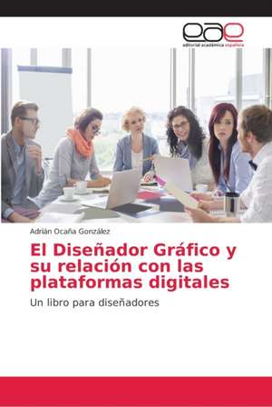 El Diseñador Gráfico y su relación con las plataformas digitales de Adrián Ocaña González