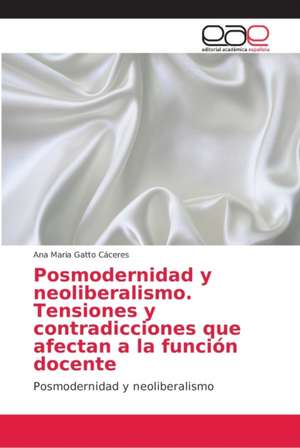 Posmodernidad y neoliberalismo. Tensiones y contradicciones que afectan a la función docente de Ana Maria Gatto Cáceres