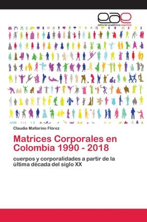 Matrices Corporales en Colombia 1990 - 2018 de Claudia Mallarino Flórez