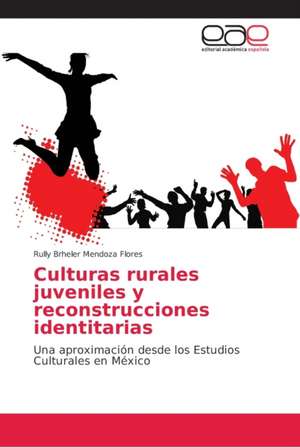 Culturas rurales juveniles y reconstrucciones identitarias de Rully Brheler Mendoza Flores