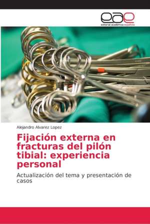 Fijación externa en fracturas del pilón tibial: experiencia personal de Alejandro Álvarez López