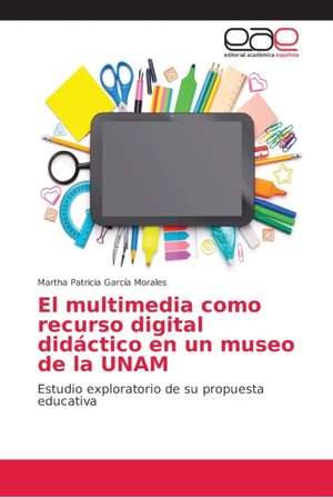 El multimedia como recurso digital didáctico en un museo de la UNAM de Martha Patricia García Morales