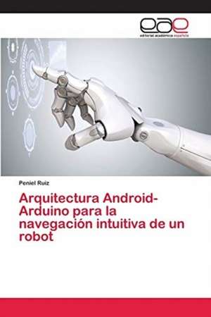 Arquitectura Android-Arduino para la navegación intuitiva de un robot de Peniel Ruiz