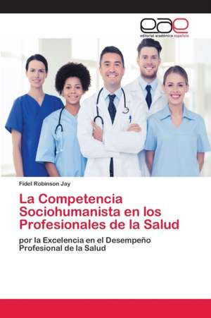 La Competencia Sociohumanista en los Profesionales de la Salud de Fidel Robinson Jay