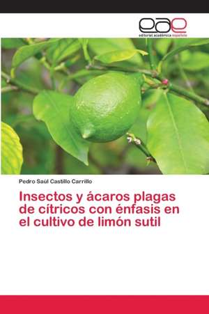 Insectos y ácaros plagas de cítricos con énfasis en el cultivo de limón sutil de Pedro Saúl Castillo Carrillo